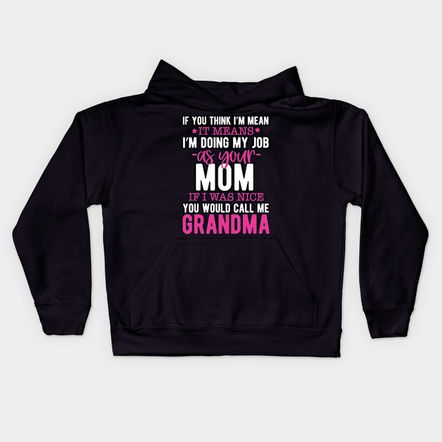 If you think I'm mean it means I'm doing my job as your mom if I was nice you would call me grandma Kids Hoodie by mohamadbaradai